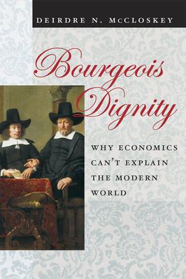 Bourgeois dignity : why economics can't explain the modern world cover image