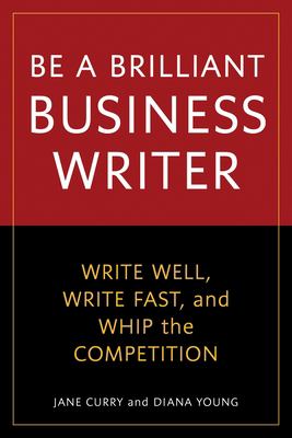 Be a brilliant business writer : write well, write fast, and whip the competition cover image