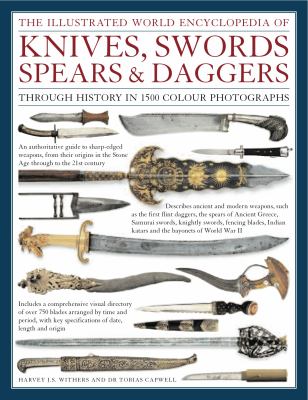 The illustrated world encyclopedia of knives, swords, spears & daggers : through history in over 1500 photographs cover image