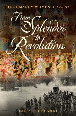 From splendor to revolution : the Romanov women, 1847-1928 cover image