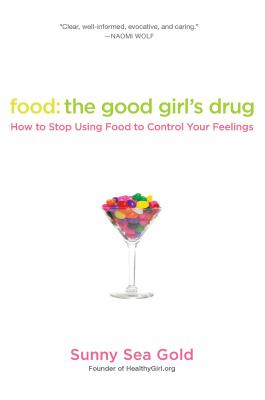 Food : the good girl's drug : how to stop using food to control your feelings cover image