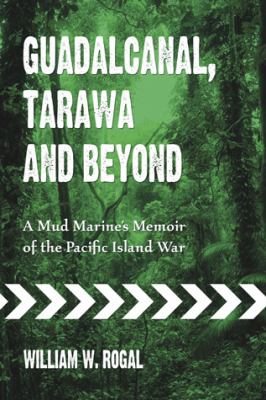 Guadalcanal, Tarawa and beyond : a mud Marine's memoir of the Pacific island war cover image