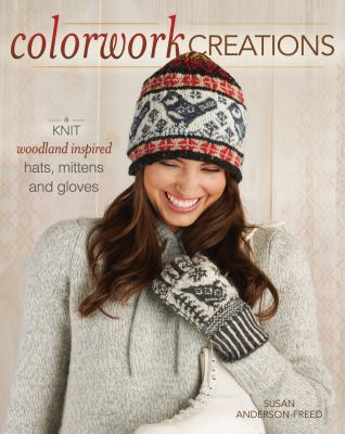 Colorwork creations : knit woodland-inspired hats, mittens, and gloves cover image