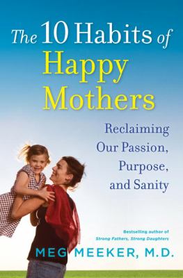 The 10 habits of happy mothers : reclaiming our passion, purpose, and sanity  cover image cdn