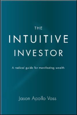 The intuitive investor : a radical guide for manifesting wealth cover image