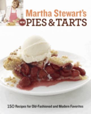 Martha Stewart's new pies and tarts : 150 recipes for old-fashioned and modern favorites cover image