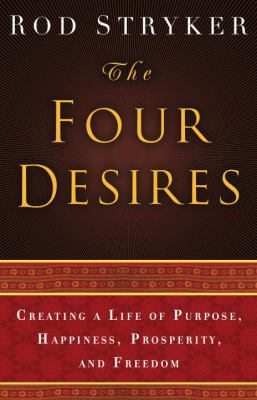 The four desires : creating a life of purpose, happiness, prosperity, and freedom cover image