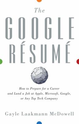 The google resume : how to prepare for a career and land a job at Apple, Microsoft, Google, or any top tech company cover image