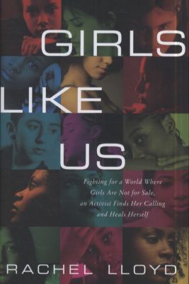 Girls like us : fighting for a world where girls are not for sale, an activist finds her calling and heals herself cover image