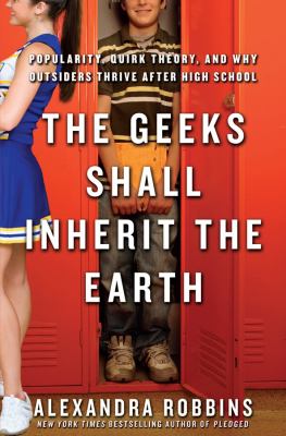 The geeks shall inherit the Earth : popularity, quirk theory, and why outsiders thrive after high school cover image