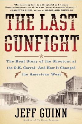 The last gunfight : the real story of the shootout at the O.K.  Corral and how it changed the American west cover image
