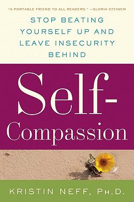 Self-compassion : stop beating yourself up and leave insecurity behind cover image