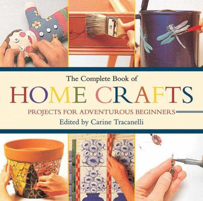 The complete book of home crafts : projects for adventurous beginners cover image