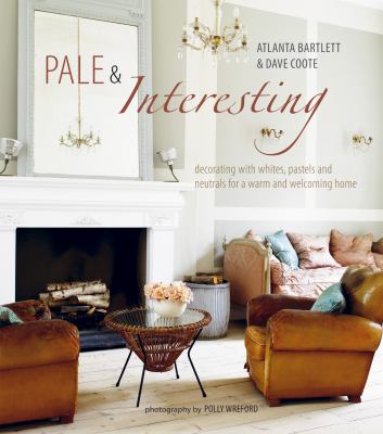 Pale & interesting : decorating with whites, pastels, and neutrals for a warm and welcoming home cover image