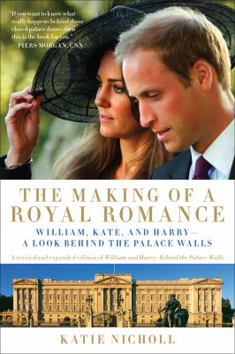 The making of a royal romance : William, Kate, and Harry-- a look behind the palace walls cover image