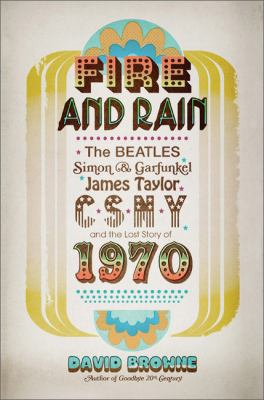 Fire and rain : the Beatles, Simon & Garfunkel, James Taylor, CSNY, and the lost story of 1970  cover image cdn