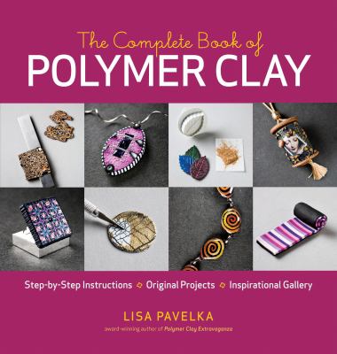 The complete book of polymer clay ; step-by-step instructions, original projects, inspirational gallery cover image