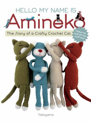 Hello, my name is Amineko : the story of a crafty crochet cat : make me and all my stuff too! cover image