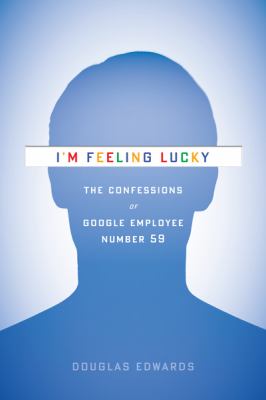 I'm feeling lucky : the confessions of Google employee number 59 cover image