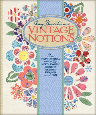 Amy Barickman's vintage notions : an inspirational guide to needlework, cooking, sewing, fashion, and fun cover image