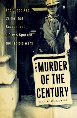 The murder of the century : the Gilded Age crime that scandalized a city and sparked the tabloid wars  cover image cdn