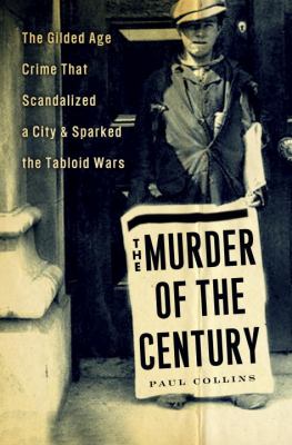 The murder of the century : the Gilded Age crime that scandalized a city and sparked the tabloid wars cover image