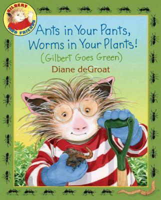 Ants in your pants, worms in your plants! : (Gilbert goes green)  cover image cdn