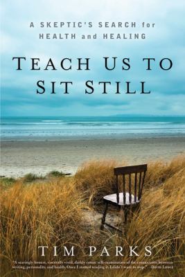 Teach us to sit still : a skeptic's search for health and healing cover image