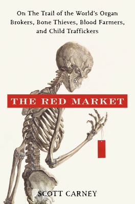 The red market : on the trail of the world's organ brokers, bone thieves, blood farmers, and child traffickers cover image