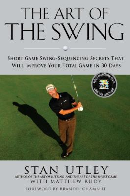 The art of the swing : short-game swing-sequencing secrets that will improve your total game in 30 days cover image