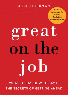 Great on the job : what to say, how to say it : the secrets of getting ahead cover image