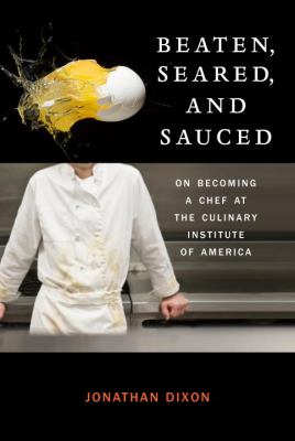Beaten, seared, and sauced : on becoming a chef at the Culinary Institute of America cover image