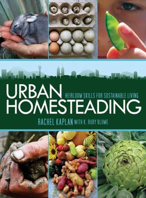 Urban homesteading : heirloom skills for sustainable living / Rachel Kaplan with K. Ruby Blume cover image