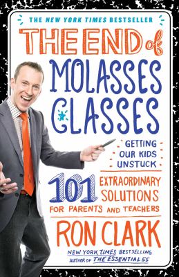 The end of molasses classes : getting our kids unstuck : 101 extraordinary solutions for parents and teachers cover image