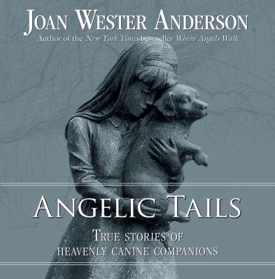 Angelic tails : true stories of heavenly canine companions cover image