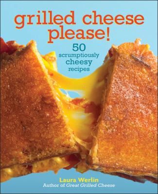 Grilled cheese, please! : 50 scrumptiously cheesy recipes cover image