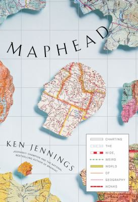 Maphead : charting the wide, weird world of geography wonks cover image