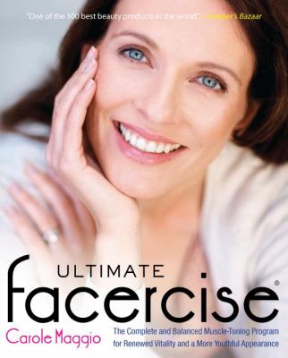 Ultimate facercise : the complete and balanced muscle-toning program for renewed vitality and a more youthful appearance cover image