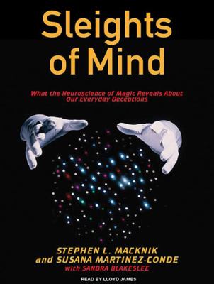 Sleights of mind what the neuroscience of magic reveals about our everyday deceptions cover image