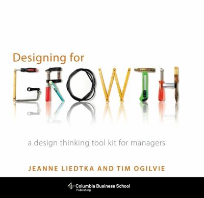 Designing for growth : a design thinking tool kit for managers cover image