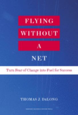 Flying without a net : turn fear of change into fuel for success cover image