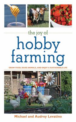 The joy of hobby farming : grow food, raise animals, and enjoy a sustainable life cover image