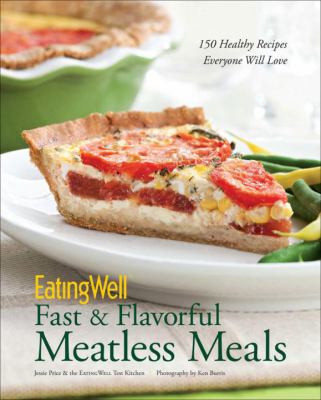 EatingWell fast and flavorful meatless meals : 150 healthy recipes everyone will love cover image