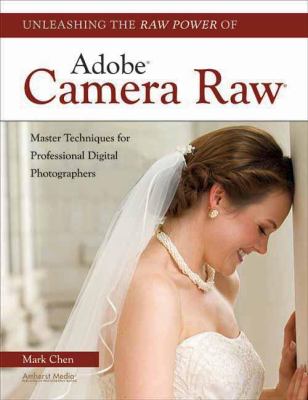 Unleashing the raw power of Adobe Camera Raw : master techniques for professional digital photographers  cover image cdn