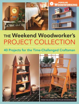 The weekend woodworker's project collection : 40 projects for the time-challenged craftsman cover image