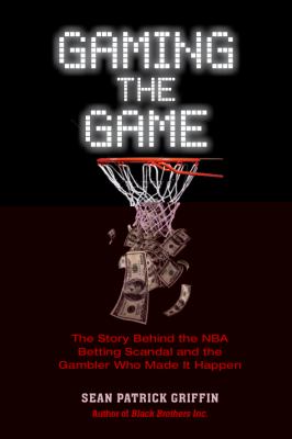 Gaming the game : the story behind the NBA betting scandal and the gambler who made it happen  cover image cdn