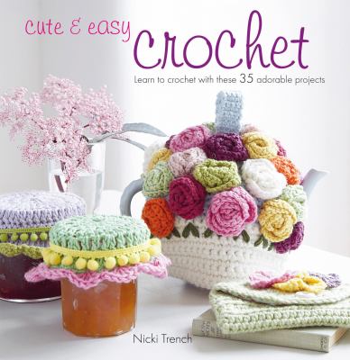 Cute & easy crochet : learn to crochet with these 35 adorable projects cover image