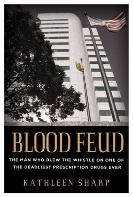 Blood feud : the man who blew the whistle on one of the deadliest prescription drugs ever cover image