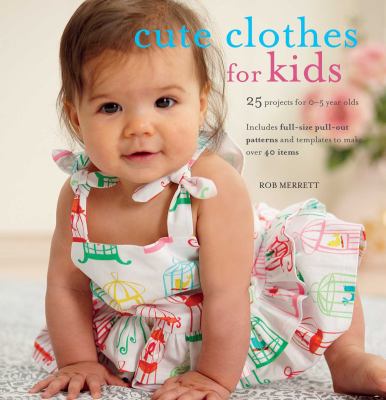 Cute clothes for kids : over 35 items to make for 0-5 year olds cover image
