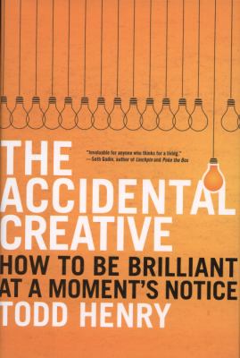 The accidental creative : how to be brilliant at a moment's notice cover image
